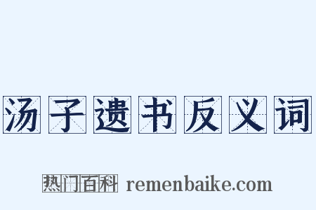 汤子遗书反义词是什么意思的图片